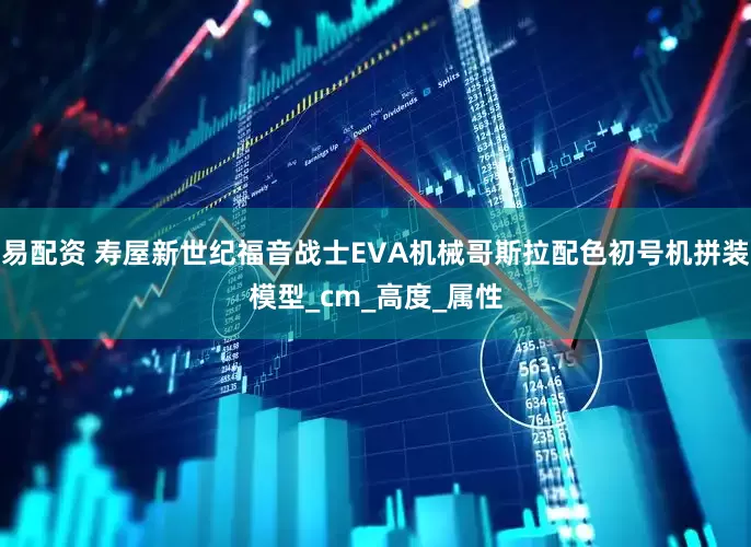 易配资 寿屋新世纪福音战士EVA机械哥斯拉配色初号机拼装模型_cm_高度_属性